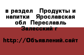  в раздел : Продукты и напитки . Ярославская обл.,Переславль-Залесский г.